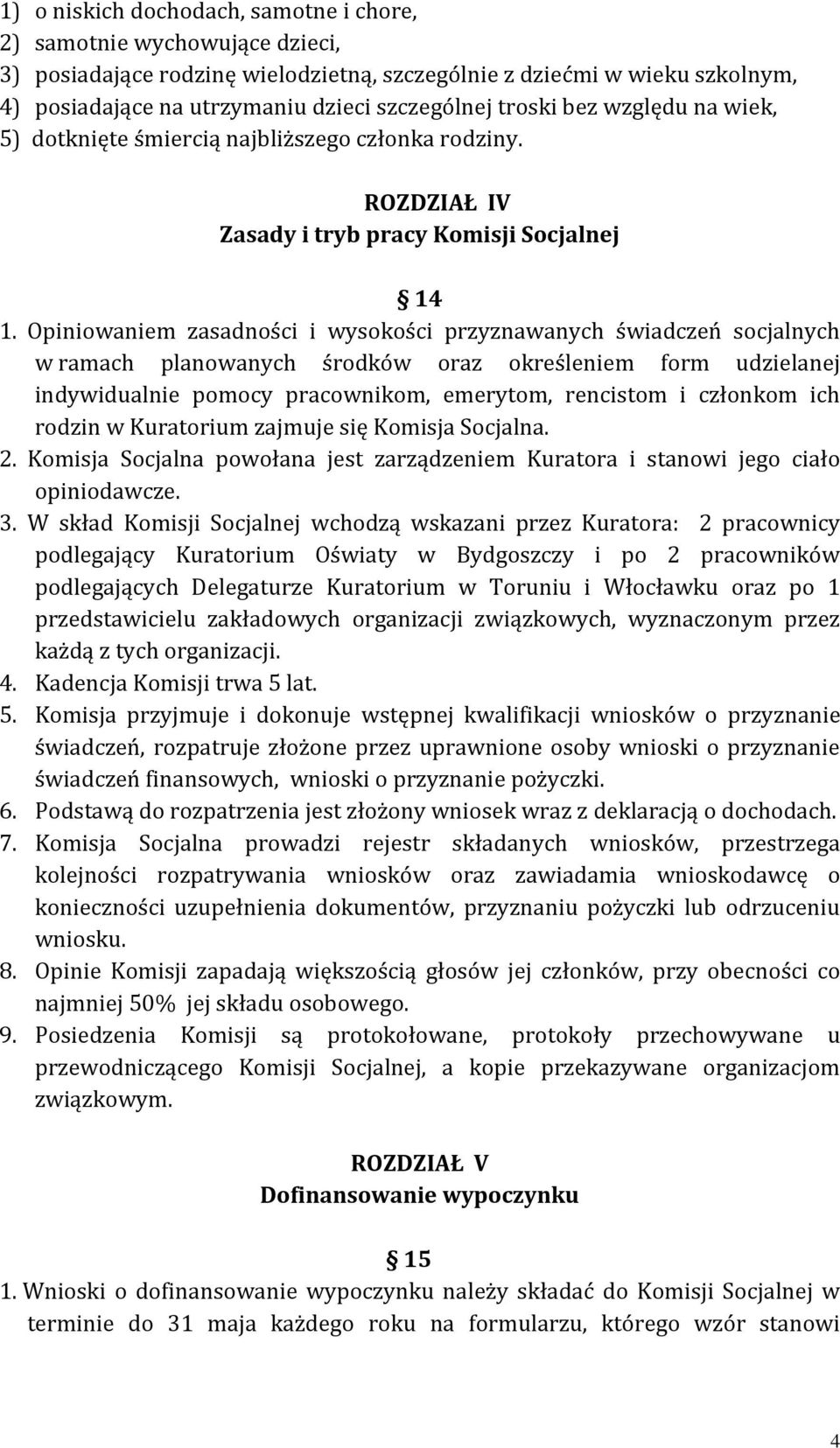 Opiniowaniem zasadności i wysokości przyznawanych świadczeń socjalnych w ramach planowanych środków oraz określeniem form udzielanej indywidualnie pomocy pracownikom, emerytom, rencistom i członkom