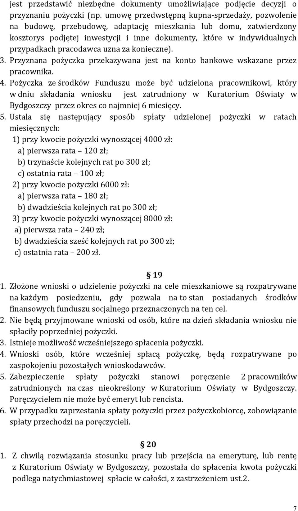 pracodawca uzna za konieczne). 3. Przyznana pożyczka przekazywana jest na konto bankowe wskazane przez pracownika. 4.