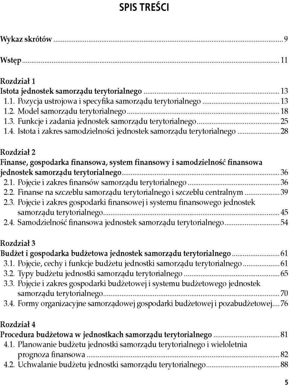 .. 28 Rozdział 2 Finanse, gospodarka finansowa, system finansowy i samodzielność finansowa jednostek samorządu terytorialnego... 36 2.1. Pojęcie i zakres finansów samorządu terytorialnego... 36 2.2. Finanse na szczeblu samorządu terytorialnego i szczeblu centralnym.