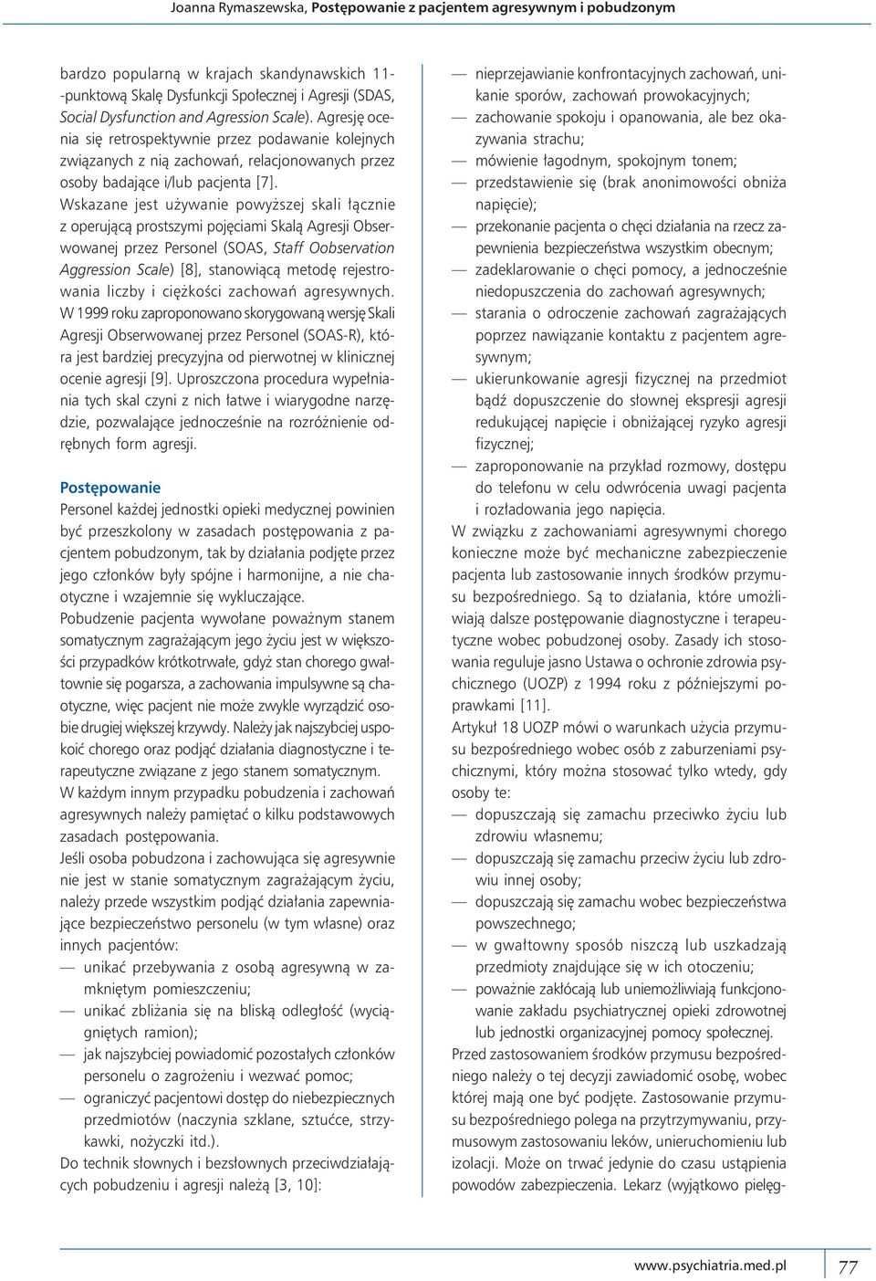 Wskazane jest używanie powyższej skali łącznie z operującą prostszymi pojęciami Skalą Agresji Obserwowanej przez Personel (SOAS, Staff Oobservation Aggression Scale) [8], stanowiącą metodę