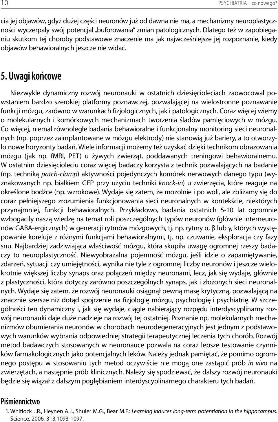 Uwagi końcowe Niezwykle dynamiczny rozwój neuronauki w ostatnich dziesięcioleciach zaowocował powstaniem bardzo szerokiej platformy poznawczej, pozwalającej na wielostronne poznawanie funkcji mózgu,