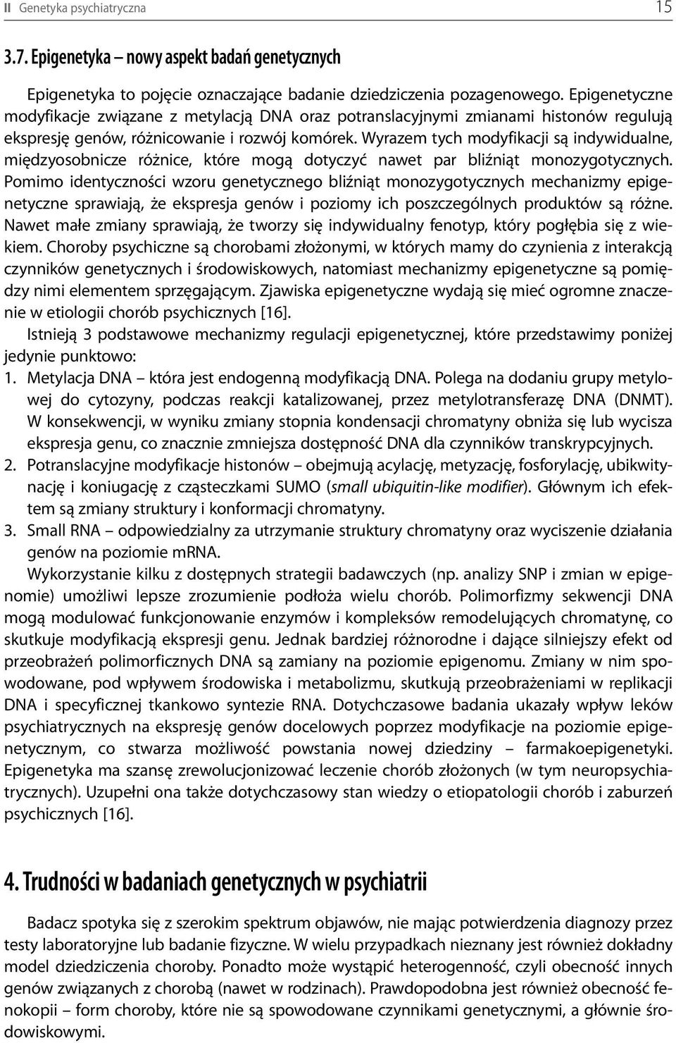 Wyrazem tych modyfikacji są indywidualne, międzyosobnicze różnice, które mogą dotyczyć nawet par bliźniąt monozygotycznych.