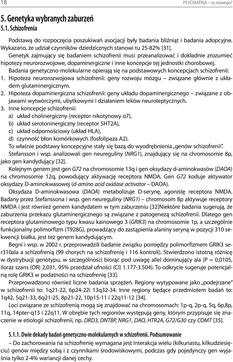 Genetyk zajmujący się badaniem schizofrenii musi przeanalizować i dokładnie zrozumieć hipotezy neurorozwojowe, dopaminergiczne i inne koncepcje tej jednostki chorobowej.