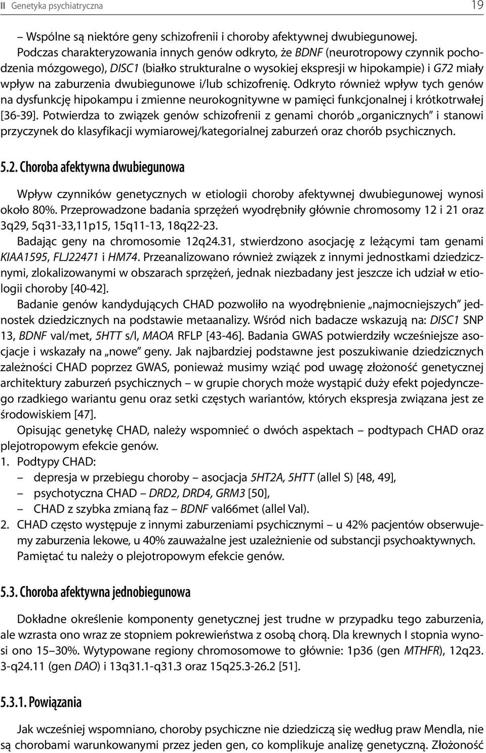 dwubiegunowe i/lub schizofrenię. Odkryto również wpływ tych genów na dysfunkcję hipokampu i zmienne neurokognitywne w pamięci funkcjonalnej i krótkotrwałej [36-39].