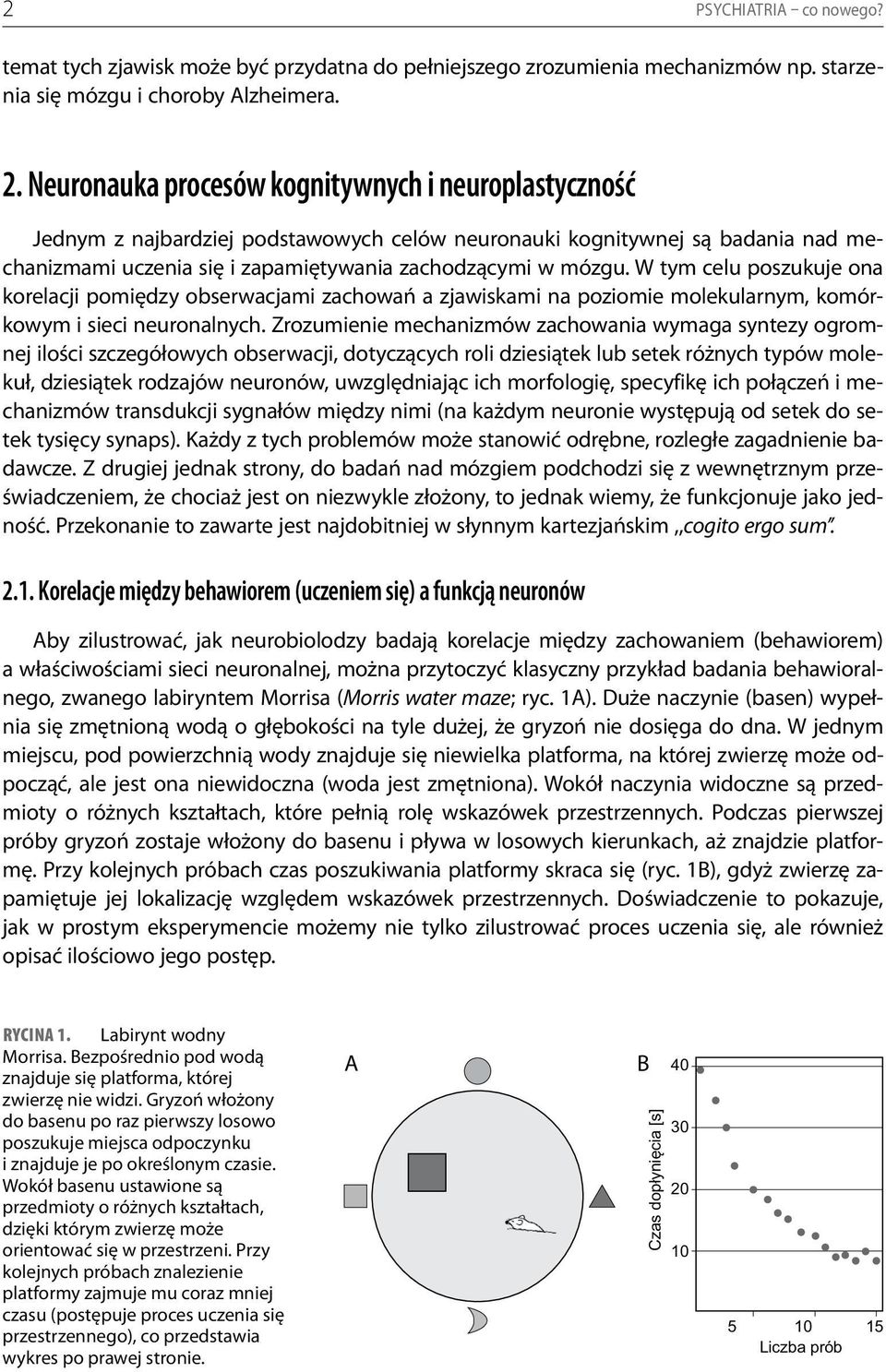 W tym celu poszukuje ona korelacji pomiędzy obserwacjami zachowań a zjawiskami na poziomie molekularnym, komórkowym i sieci neuronalnych.