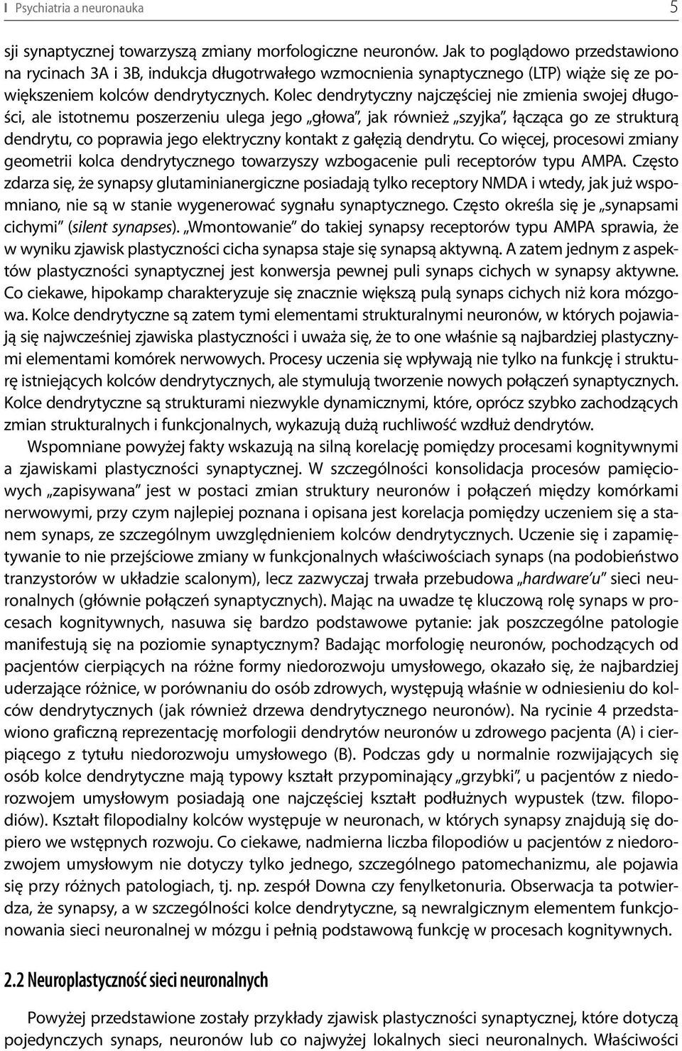 Kolec dendrytyczny najczęściej nie zmienia swojej długości, ale istotnemu poszerzeniu ulega jego głowa, jak również szyjka, łącząca go ze strukturą dendrytu, co poprawia jego elektryczny kontakt z