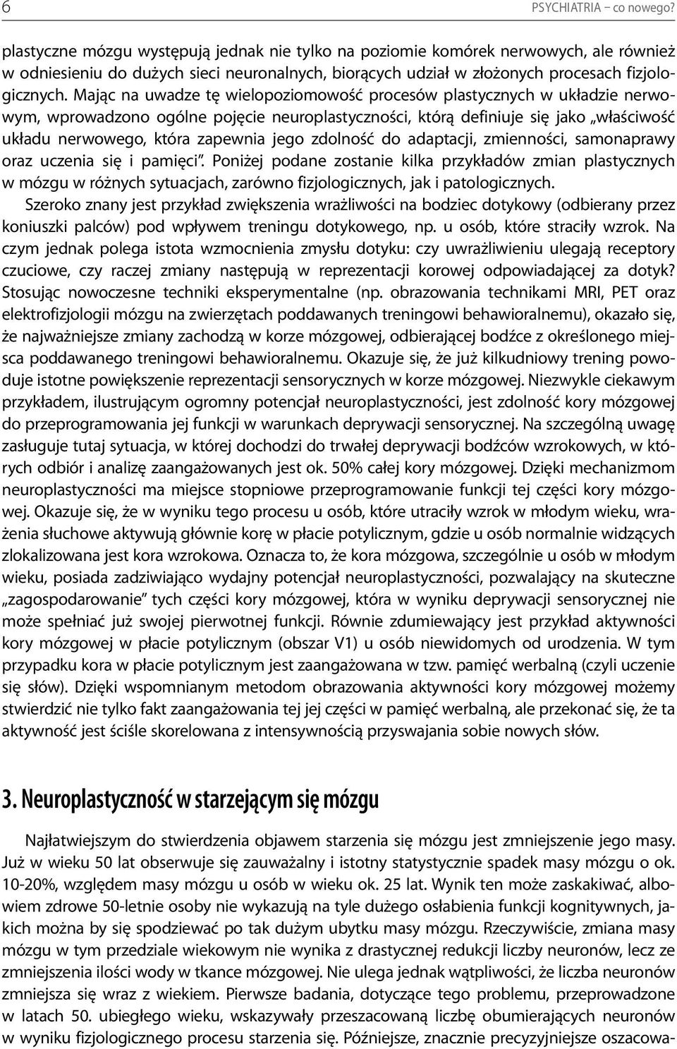 Mając na uwadze tę wielopoziomowość procesów plastycznych w układzie nerwowym, wprowadzono ogólne pojęcie neuroplastyczności, którą definiuje się jako właściwość układu nerwowego, która zapewnia jego