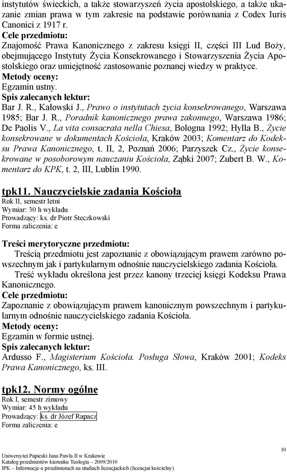 praktyce. Egzamin ustny. Bar J. R., Kałowski J., Prawo o instytutach życia konsekrowanego, Warszawa 1985; Bar J. R., Poradnik kanonicznego prawa zakonnego, Warszawa 1986; De Paolis V.