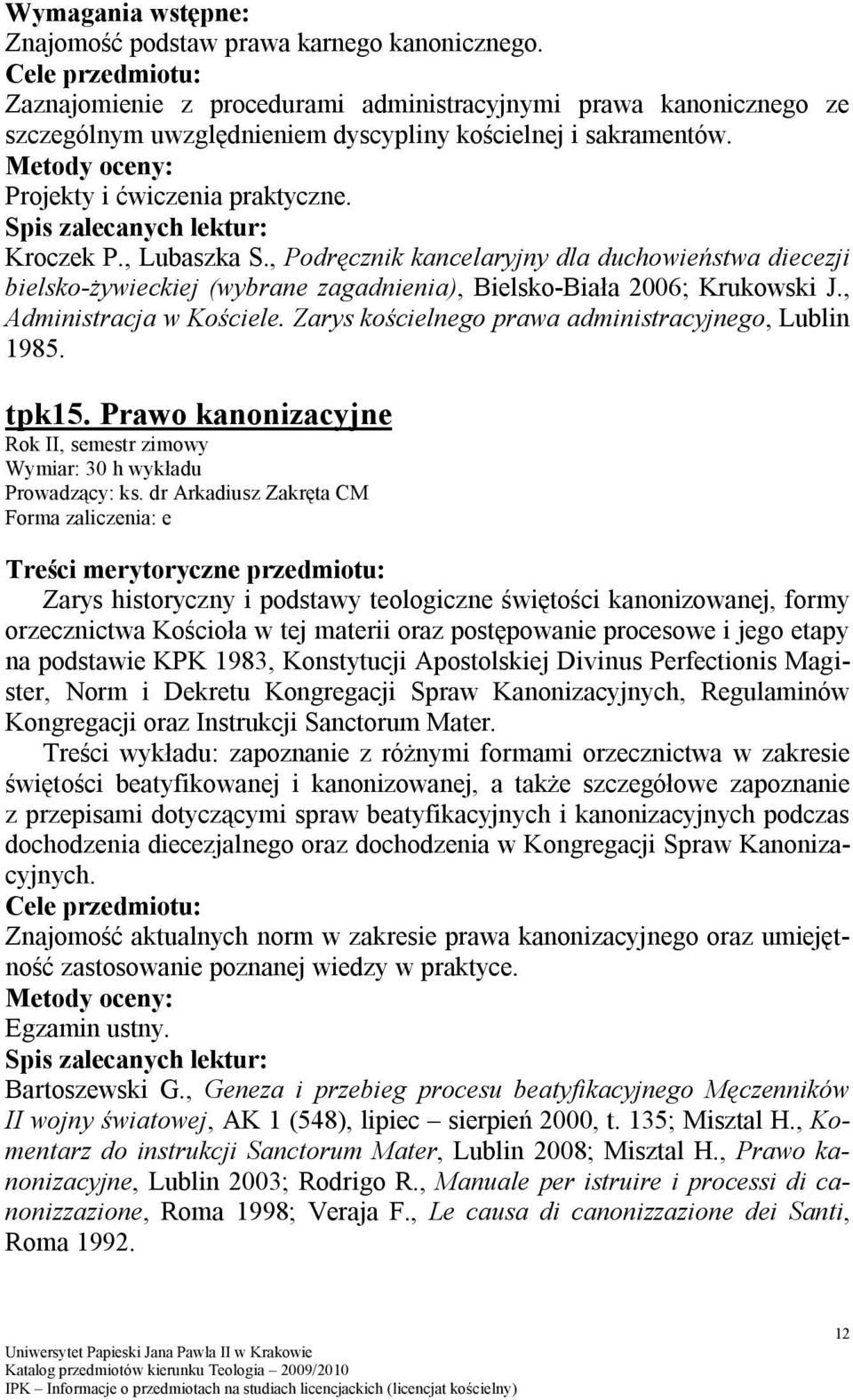 , Administracja w Kościele. Zarys kościelnego prawa administracyjnego, Lublin 1985. tpk15. Prawo kanonizacyjne Rok II, semestr zimowy Wymiar: 30 h wykładu Prowadzący: ks.