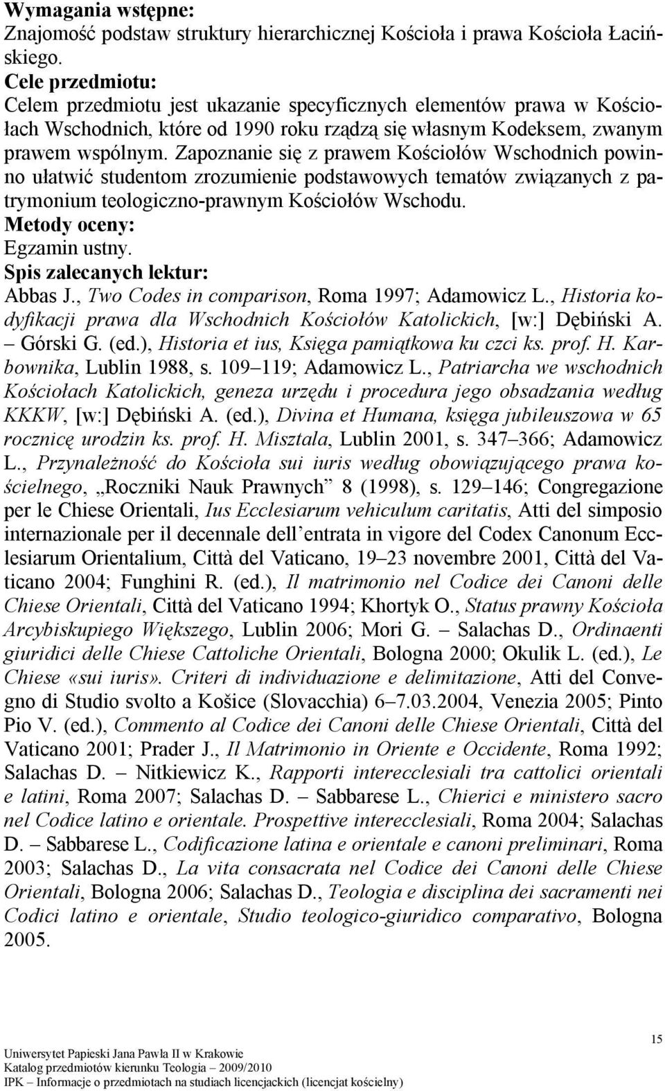 Zapoznanie się z prawem Kościołów Wschodnich powinno ułatwić studentom zrozumienie podstawowych tematów związanych z patrymonium teologiczno-prawnym Kościołów Wschodu. Egzamin ustny. Abbas J.