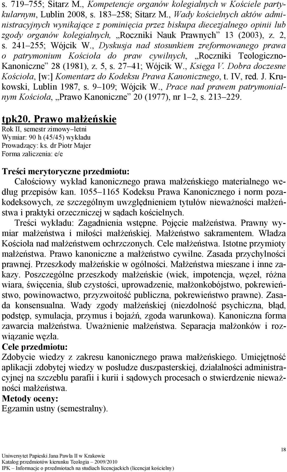 , Dyskusja nad stosunkiem zreformowanego prawa o patrymonium Kościoła do praw cywilnych, Roczniki Teologiczno- Kanoniczne 28 (1981), z. 5, s. 27 41; Wójcik W., Księga V.