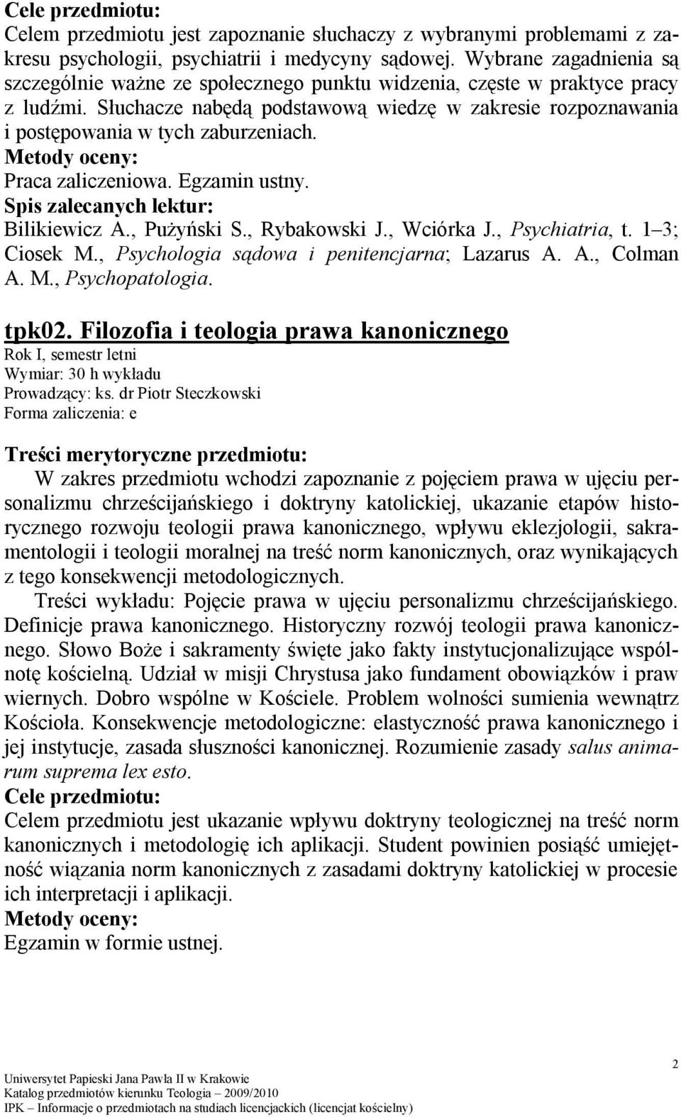 Słuchacze nabędą podstawową wiedzę w zakresie rozpoznawania i postępowania w tych zaburzeniach. Praca zaliczeniowa. Egzamin ustny. Bilikiewicz A., Pużyński S., Rybakowski J., Wciórka J.