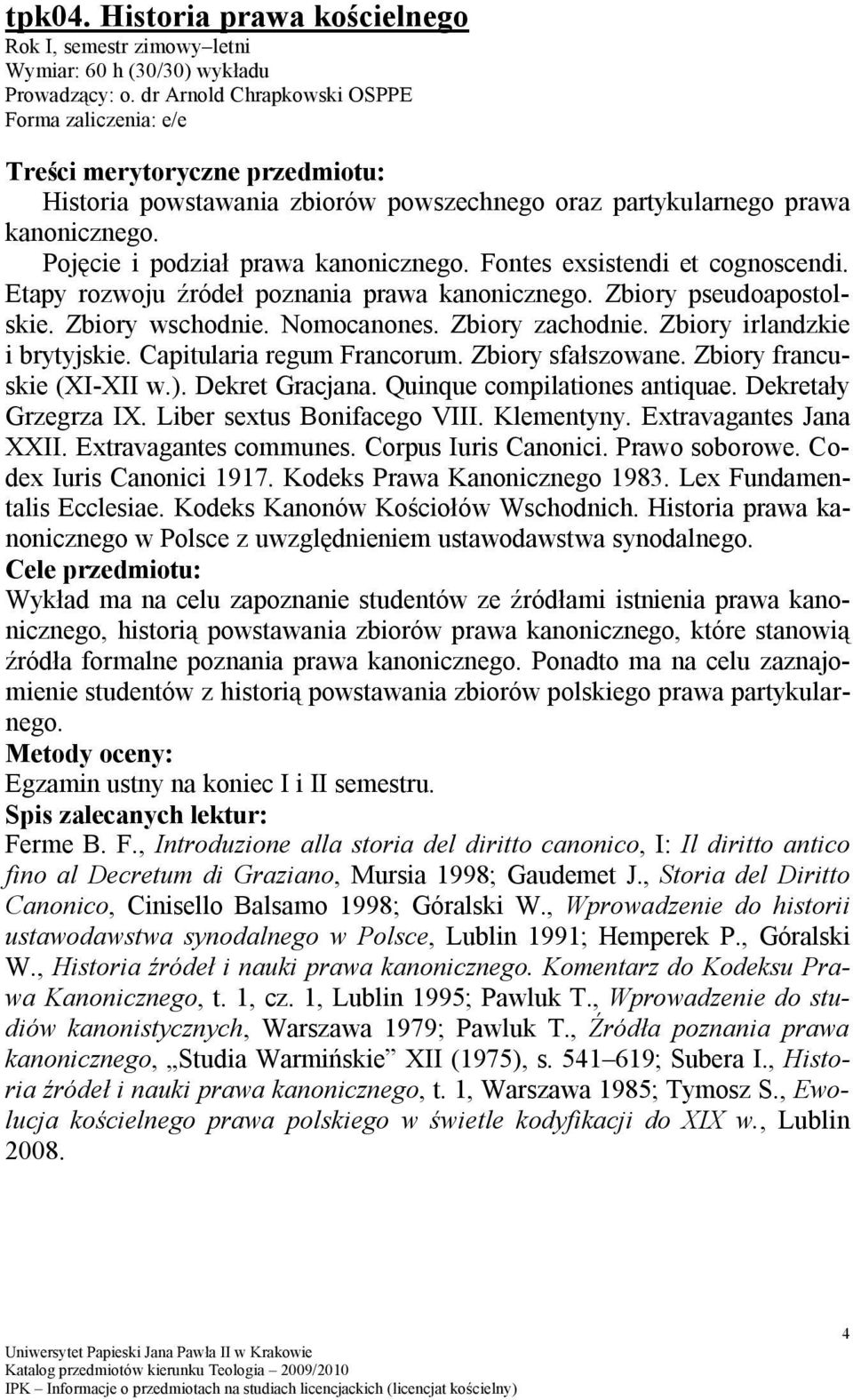 Etapy rozwoju źródeł poznania prawa kanonicznego. Zbiory pseudoapostolskie. Zbiory wschodnie. Nomocanones. Zbiory zachodnie. Zbiory irlandzkie i brytyjskie. Capitularia regum Francorum.