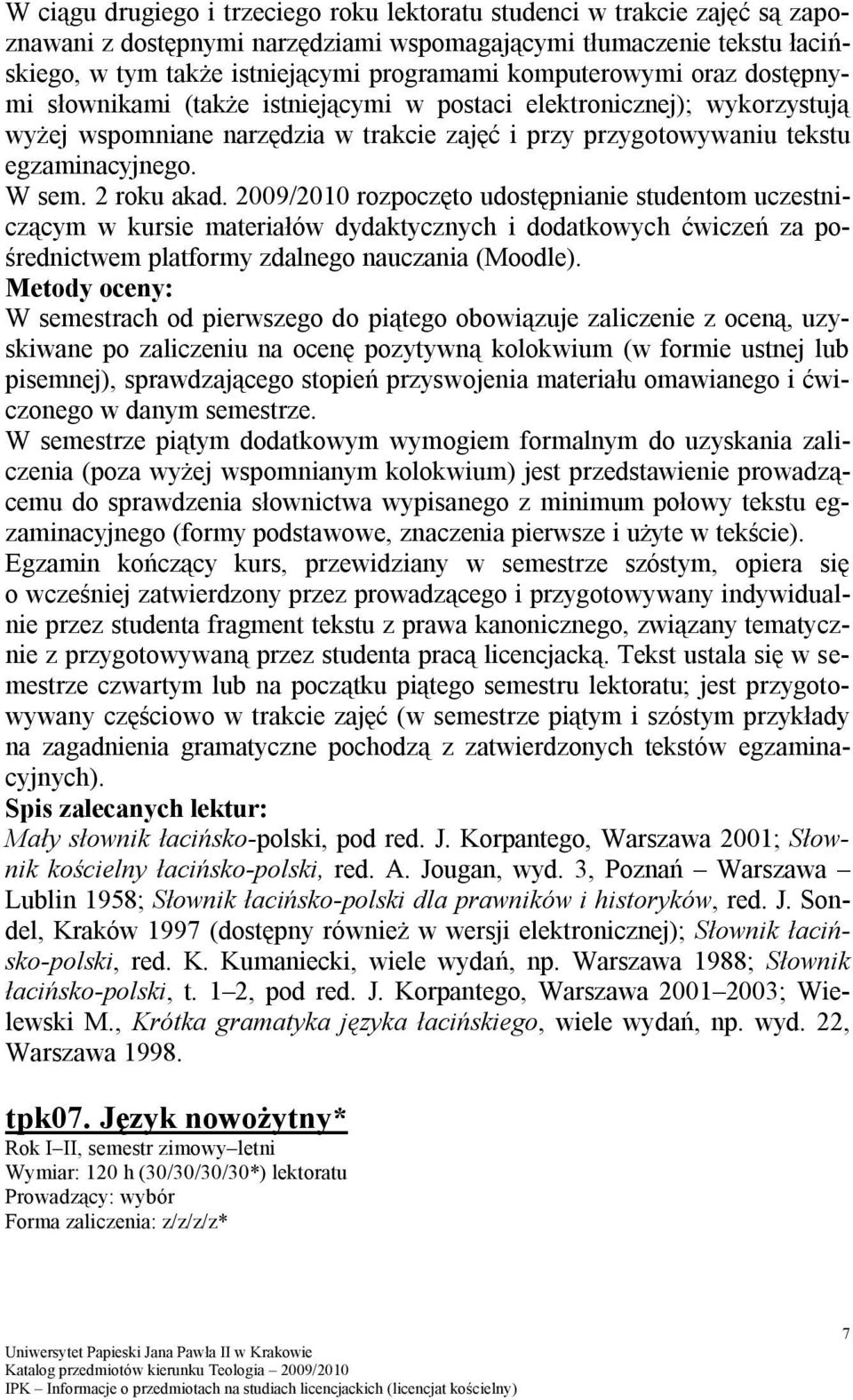 2 roku akad. 2009/2010 rozpoczęto udostępnianie studentom uczestniczącym w kursie materiałów dydaktycznych i dodatkowych ćwiczeń za pośrednictwem platformy zdalnego nauczania (Moodle).