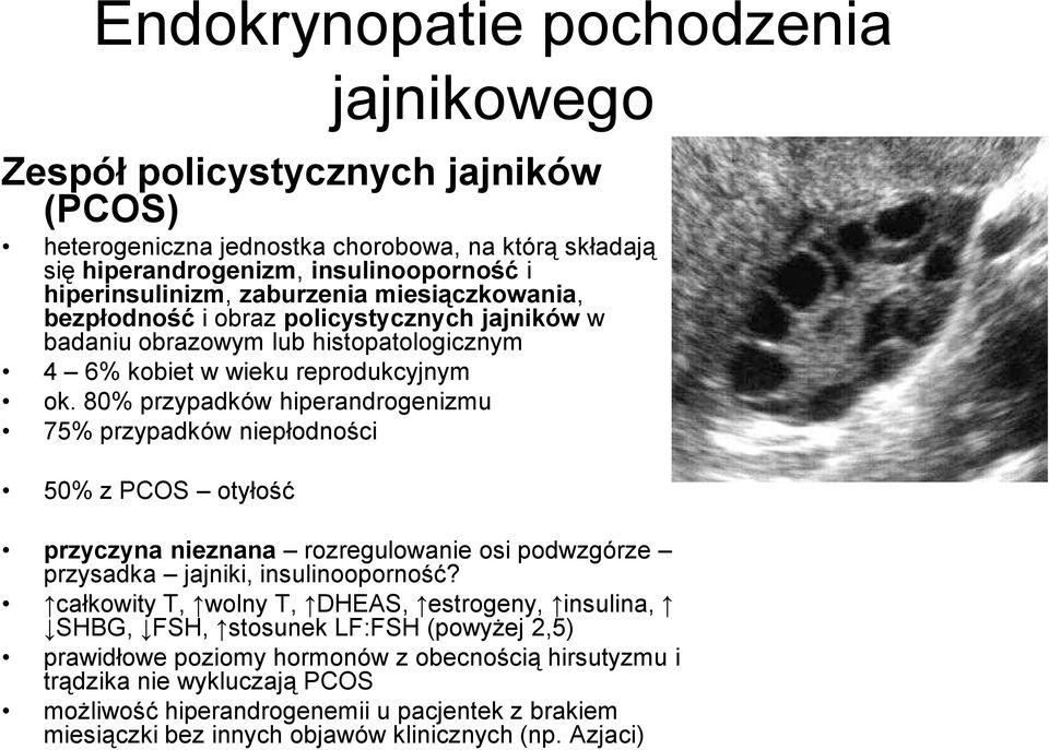 80% przypadków hiperandrogenizmu 75% przypadków niepłodności 50% z PCOS otyłość przyczyna nieznana rozregulowanie osi podwzgórze przysadka jajniki, insulinooporność?