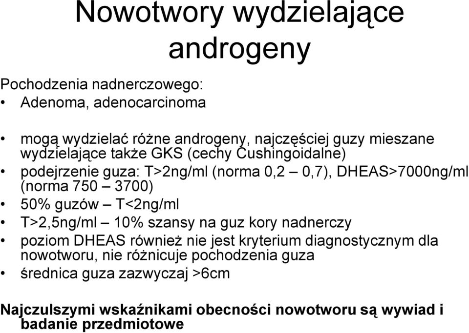 50% guzów T<2ng/ml T>2,5ng/ml 10% szansy na guz kory nadnerczy poziom DHEAS również nie jest kryterium diagnostycznym dla nowotworu,