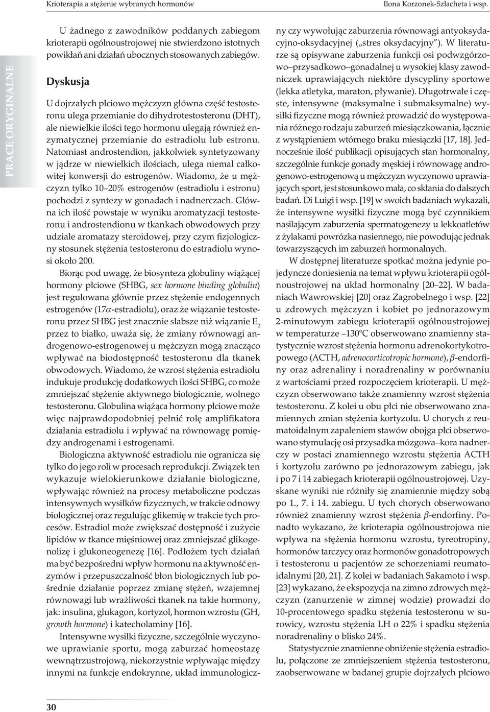 Dyskusja U dojrzałych płciowo mężczyzn główna część testosteronu ulega przemianie do dihydrotestosteronu (DHT), ale niewielkie ilości tego hormonu ulegają również enzymatycznej przemianie do