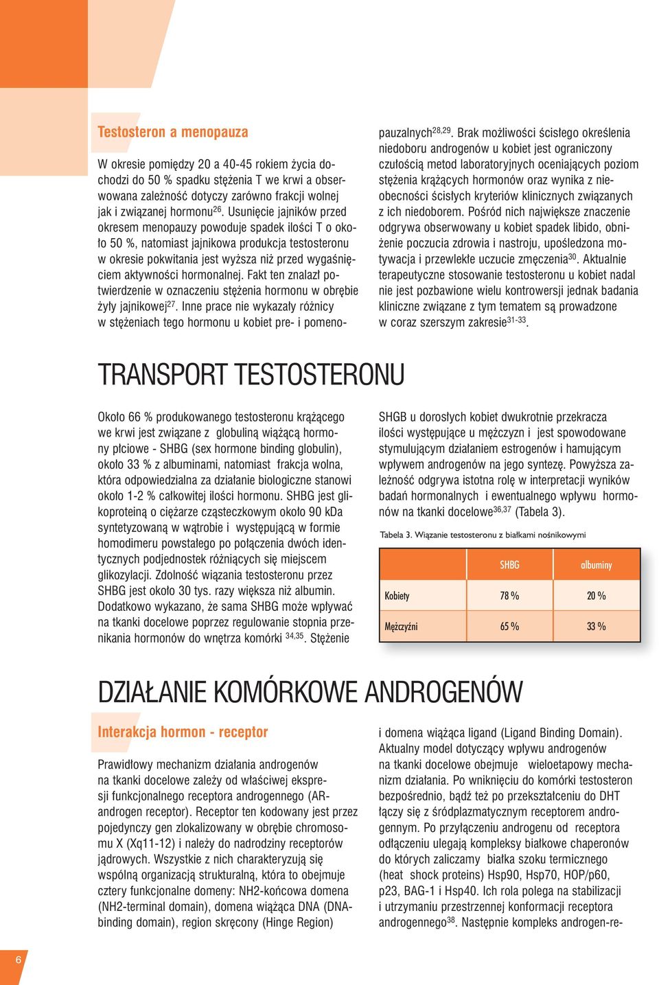 hormonalnej. Fakt ten znalazł potwierdzenie w oznaczeniu stężenia hormonu w obrębie żyły jajnikowej 27.