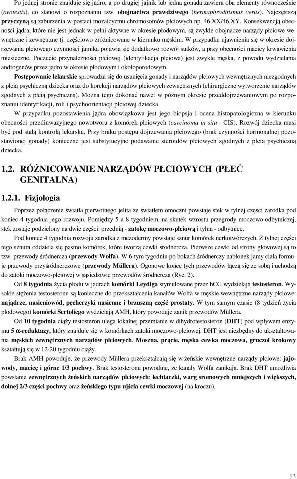 Konsekwencją obecności jądra, które nie jest jednak w pełni aktywne w okresie płodowym, są zwykle obojnacze narządy płciowe wewnętrzne i zewnętrzne tj. częściowo zróŝnicowane w kierunku męskim.