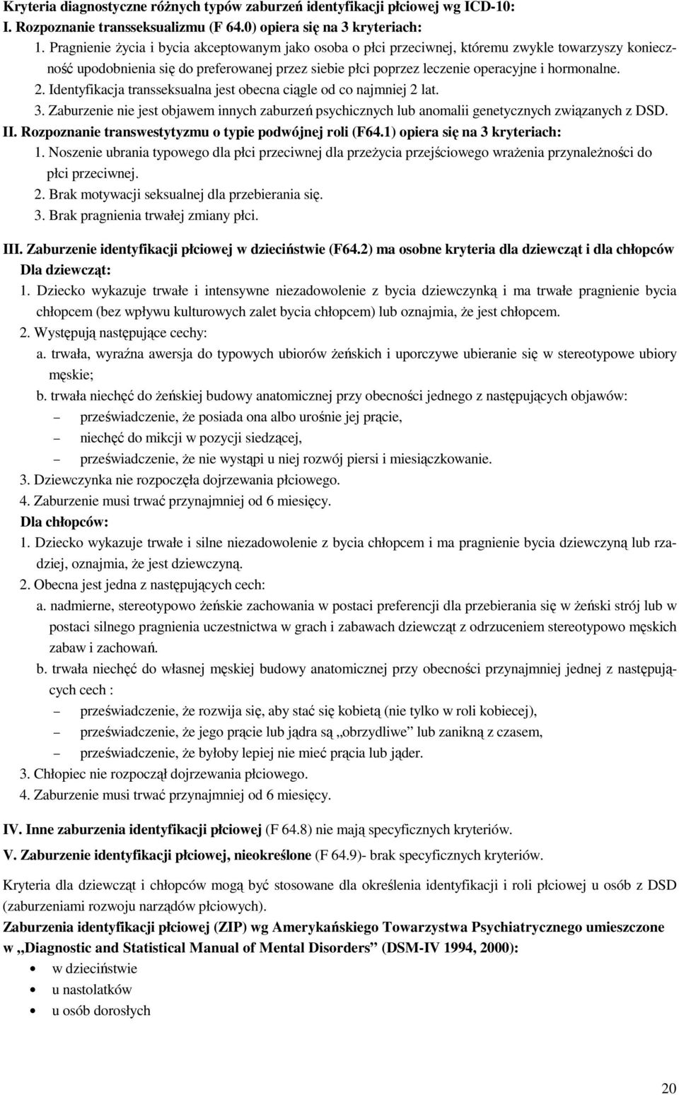 2. Identyfikacja transseksualna jest obecna ciągle od co najmniej 2 lat. 3. Zaburzenie nie jest objawem innych zaburzeń psychicznych lub anomalii genetycznych związanych z DSD. II.