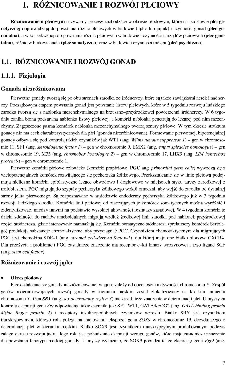 w budowie i czynności mózgu (płeć psychiczna). 1.1. RÓśNICOWANIE I ROZWÓJ GONAD 1.1.1. Fizjologia Gonada niezróŝnicowana Pierwotne gonady tworzą się po obu stronach zarodka ze śródnerczy, które są takŝe zawiązkami nerek i nadnerczy.