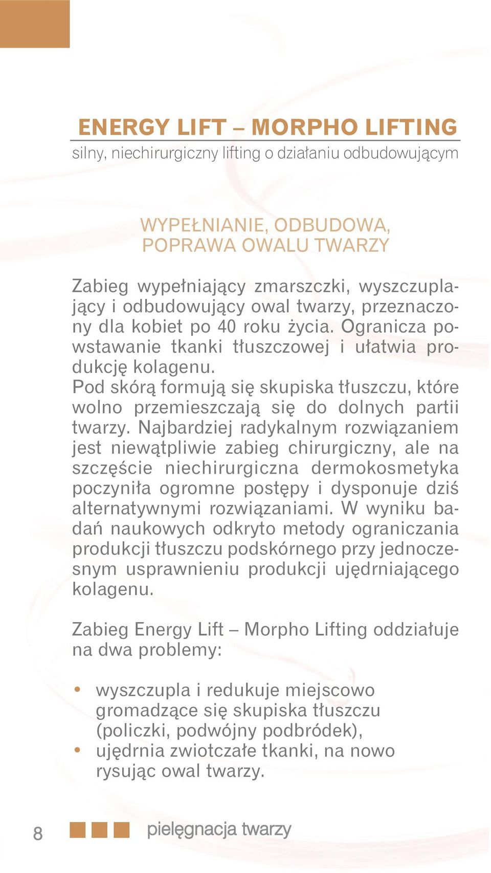 Pod skórą formują się skupiska tłuszczu, które wolno przemieszczają się do dolnych partii twarzy.