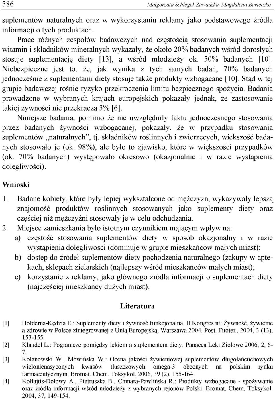 młodzieży ok. 50% badanych [10]. Niebezpieczne jest to, że, jak wynika z tych samych badań, 70% badanych jednocześnie z suplementami diety stosuje także produkty wzbogacane [10].