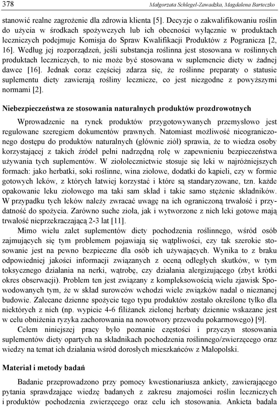 Według jej rozporządzeń, jeśli substancja roślinna jest stosowana w roślinnych produktach leczniczych, to nie może być stosowana w suplemencie diety w żadnej dawce [16].