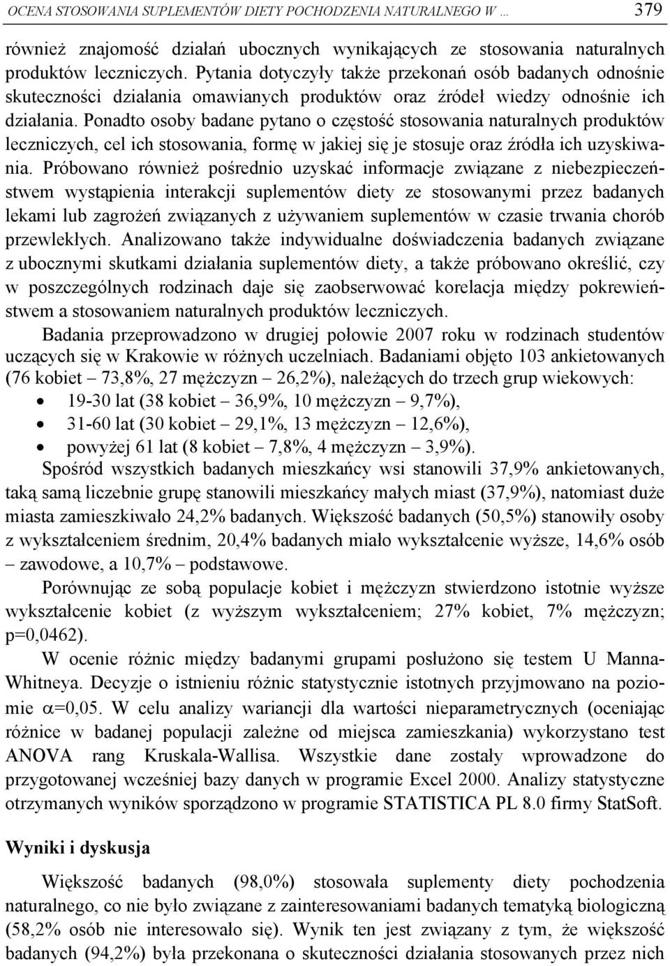 Ponadto osoby badane pytano o częstość stosowania naturalnych produktów leczniczych, cel ich stosowania, formę w jakiej się je stosuje oraz źródła ich uzyskiwania.