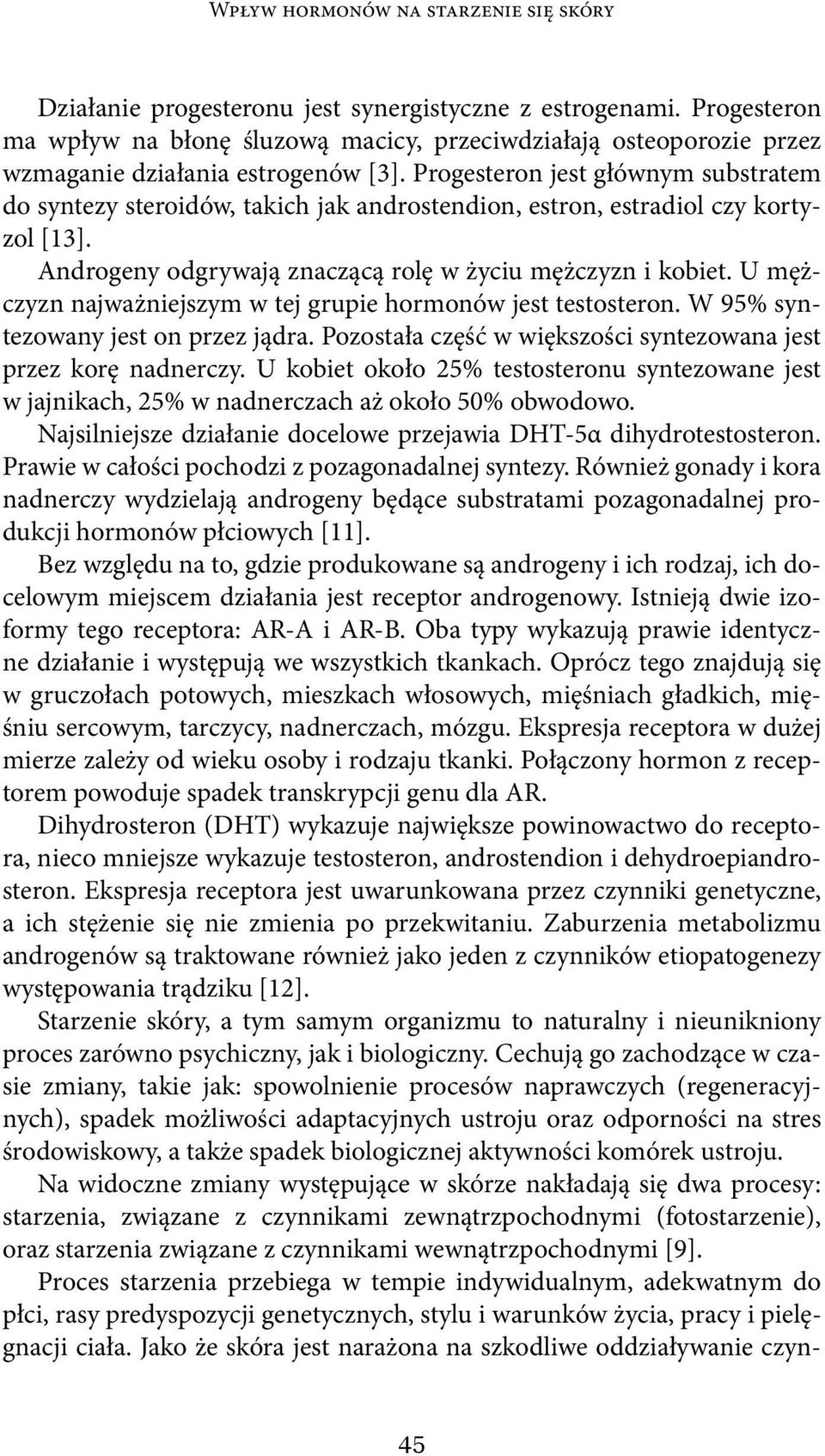 Progesteron jest głównym substratem do syntezy steroidów, takich jak androstendion, estron, estradiol czy kortyzol [13]. Androgeny odgrywają znaczącą rolę w życiu mężczyzn i kobiet.