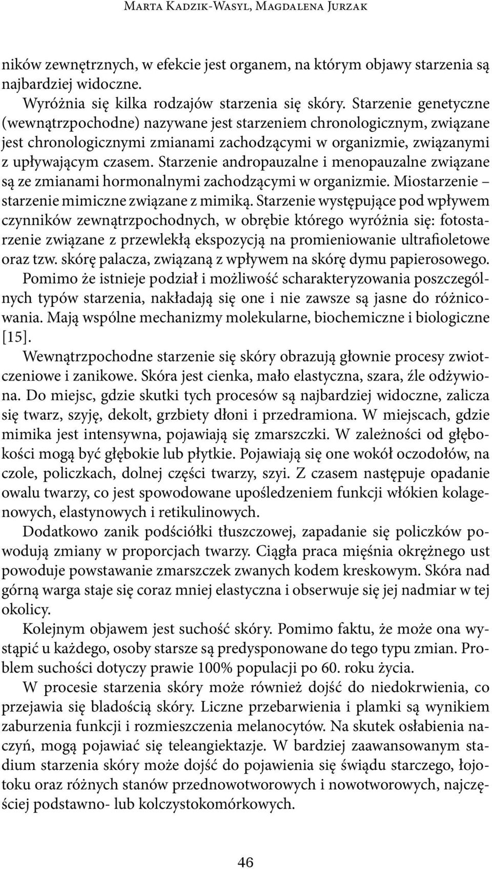 Starzenie andropauzalne i menopauzalne związane są ze zmianami hormonalnymi zachodzącymi w organizmie. Miostarzenie starzenie mimiczne związane z mimiką.