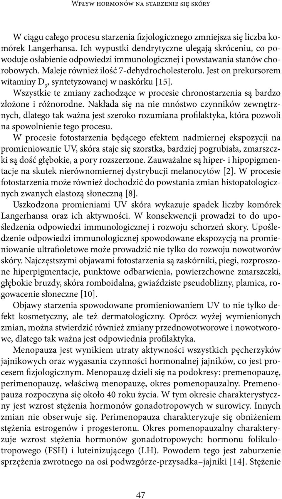 Jest on prekursorem witaminy D 3, syntetyzowanej w naskórku [15]. Wszystkie te zmiany zachodzące w procesie chronostarzenia są bardzo złożone i różnorodne.