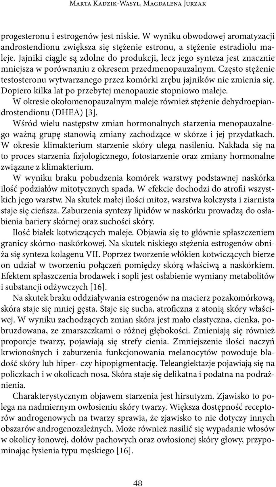 Często stężenie testosteronu wytwarzanego przez komórki zrębu jajników nie zmienia się. Dopiero kilka lat po przebytej menopauzie stopniowo maleje.