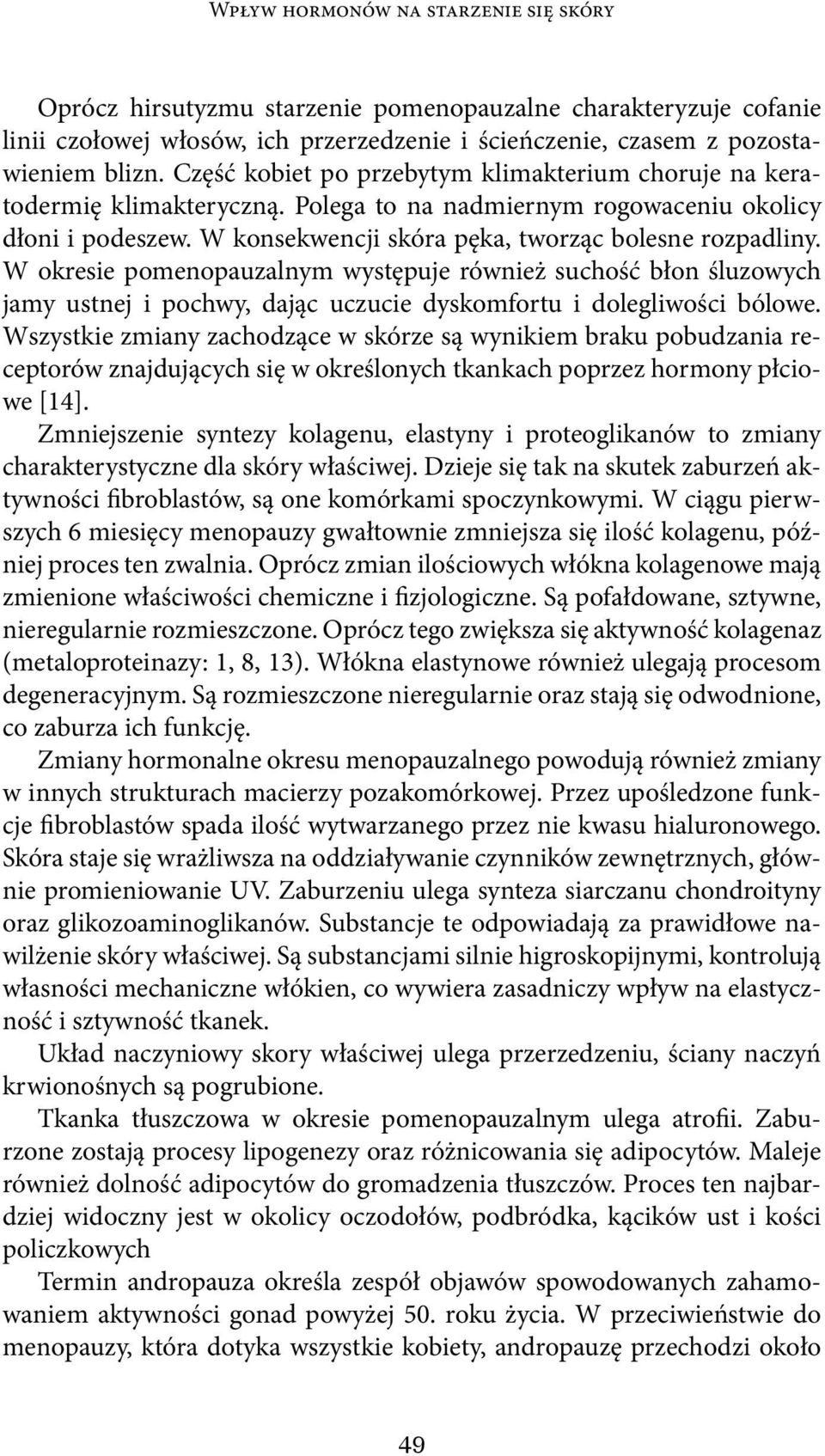 W okresie pomenopauzalnym występuje również suchość błon śluzowych jamy ustnej i pochwy, dając uczucie dyskomfortu i dolegliwości bólowe.