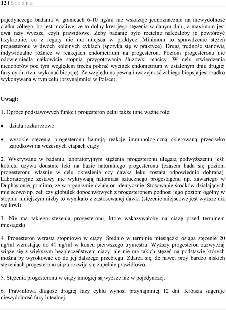 Minimum to sprawdzenie stężeń progesteronu w dwóch kolejnych cyklach (spotyka się w praktyce). Drugą trudność stanowią indywidualne różnice w reakcjach endometrium na progesteron.