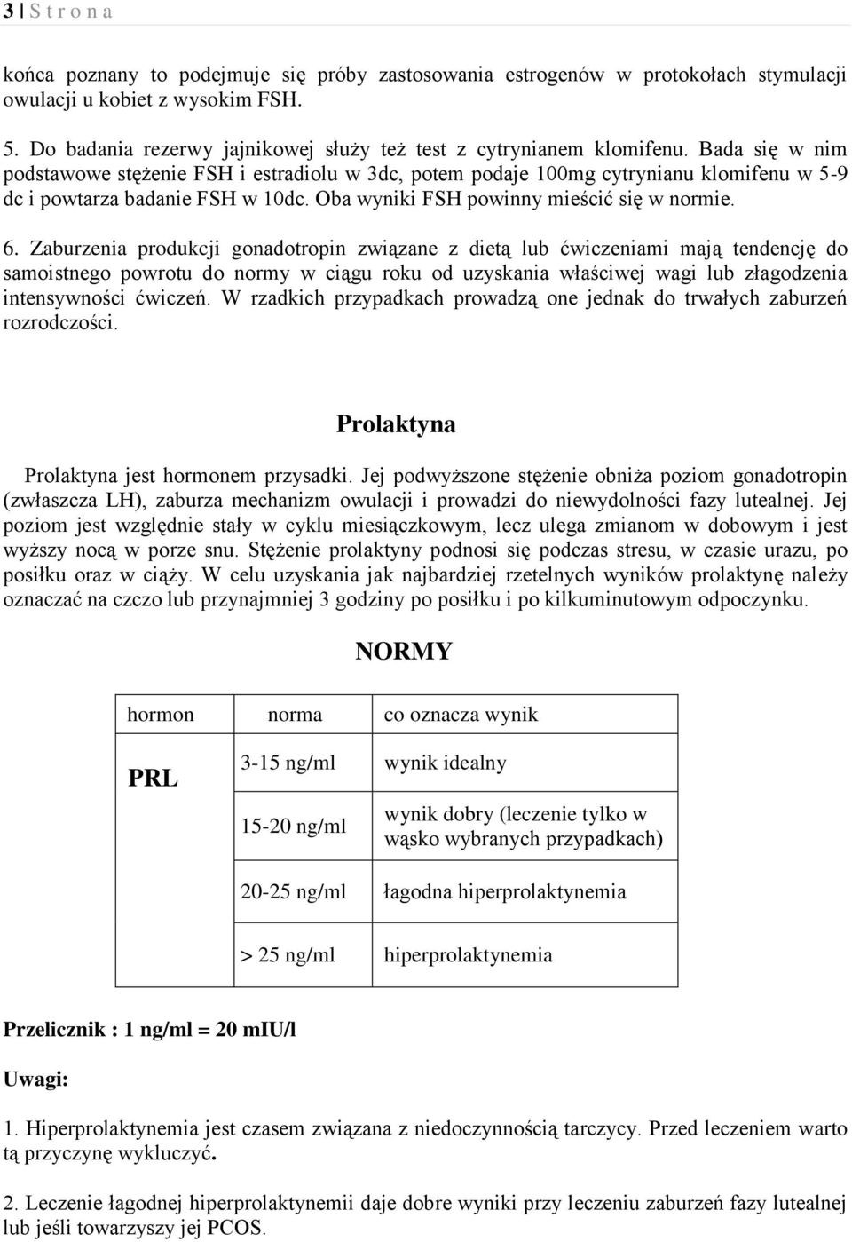 Bada się w nim podstawowe stężenie FSH i estradiolu w 3dc, potem podaje 100mg cytrynianu klomifenu w 5-9 dc i powtarza badanie FSH w 10dc. Oba wyniki FSH powinny mieścić się w normie. 6.