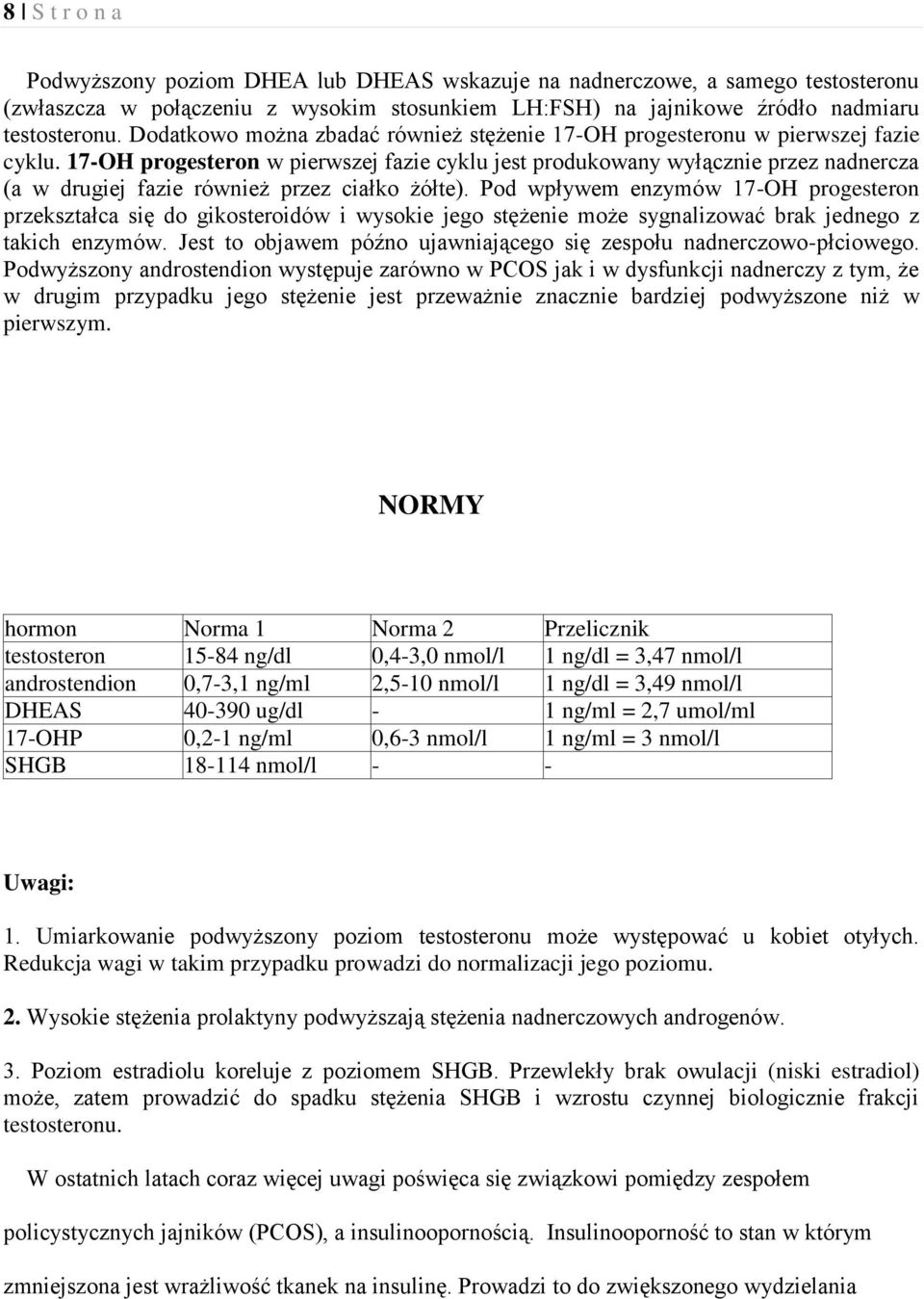 17-OH progesteron w pierwszej fazie cyklu jest produkowany wyłącznie przez nadnercza (a w drugiej fazie również przez ciałko żółte).