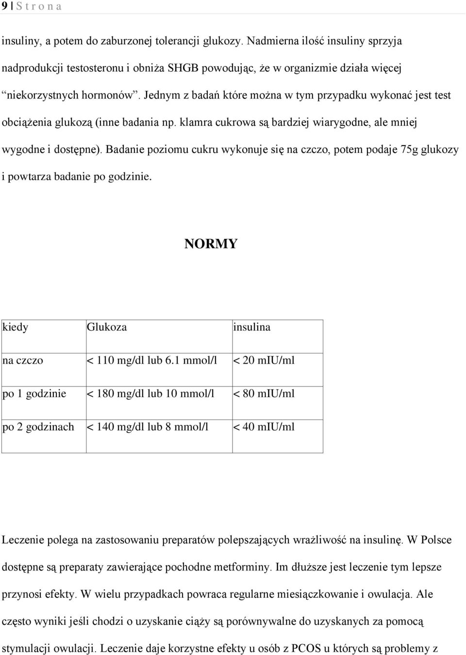 Jednym z badań które można w tym przypadku wykonać jest test obciążenia glukozą (inne badania np. klamra cukrowa są bardziej wiarygodne, ale mniej wygodne i dostępne).