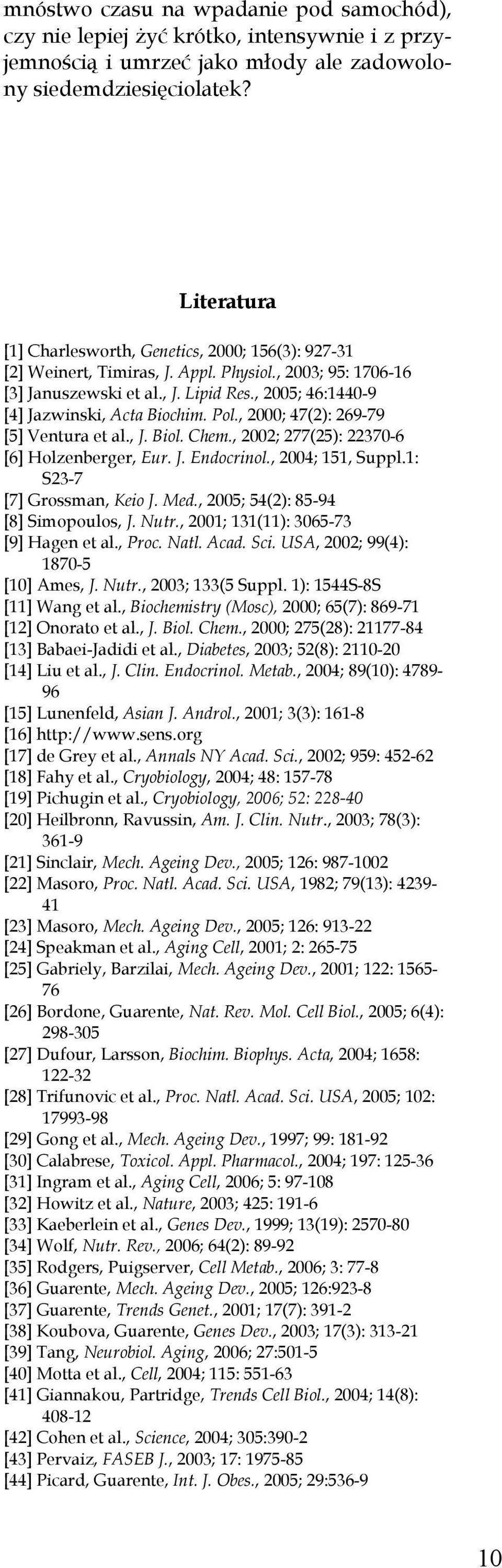 , 2005; 46:1440-9 [4] Jazwinski, Acta Biochim. Pol., 2000; 47(2): 269-79 [5] Ventura et al., J. Biol. Chem., 2002; 277(25): 22370-6 [6] Holzenberger, Eur. J. Endocrinol., 2004; 151, Suppl.