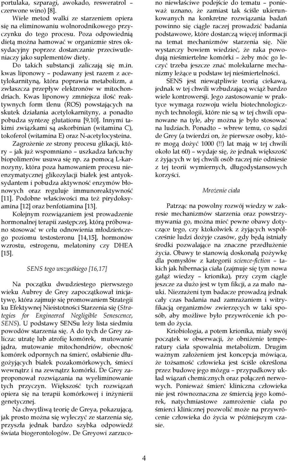 kwas liponowy podawany jest razem z acetylokarnityną, która poprawia metabolizm, a zwłaszcza przepływ elektronów w mitochondriach.