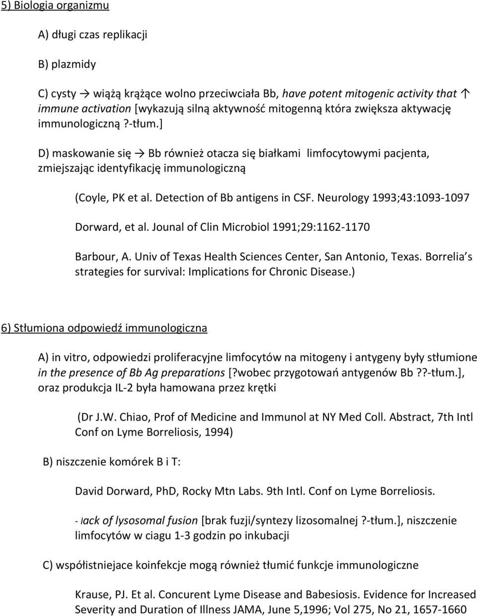 Detection of Bb antigens in CSF. Neurology 1993;43:1093-1097 Dorward, et al. Jounal of Clin Microbiol 1991;29:1162-1170 Barbour, A. Univ of Texas Health Sciences Center, San Antonio, Texas.