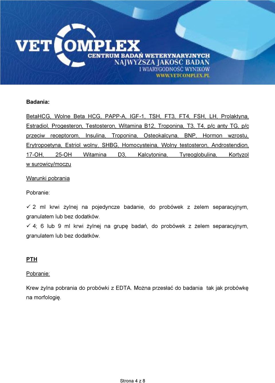 Tyreoglobulina, Kortyzol w surowicy/moczu Warunki pobrania Pobranie: 2 ml krwi żylnej na pojedyncze badanie, do probówek z żelem separacyjnym, granulatem lub bez dodatków.