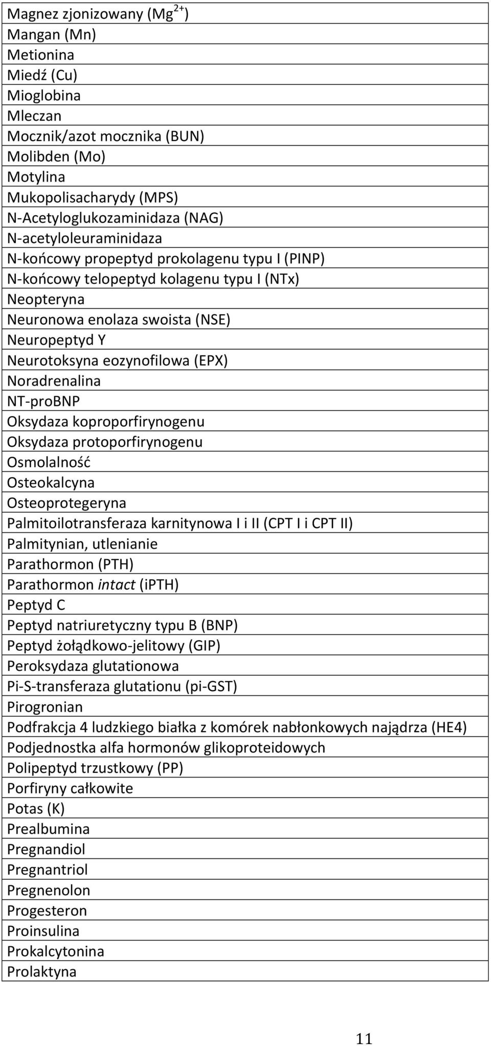 (EPX) Noradrenalina NT- probnp Oksydaza koproporfirynogenu Oksydaza protoporfirynogenu Osmolalność Osteokalcyna Osteoprotegeryna Palmitoilotransferaza karnitynowa I i II (CPT I i CPT II) Palmitynian,