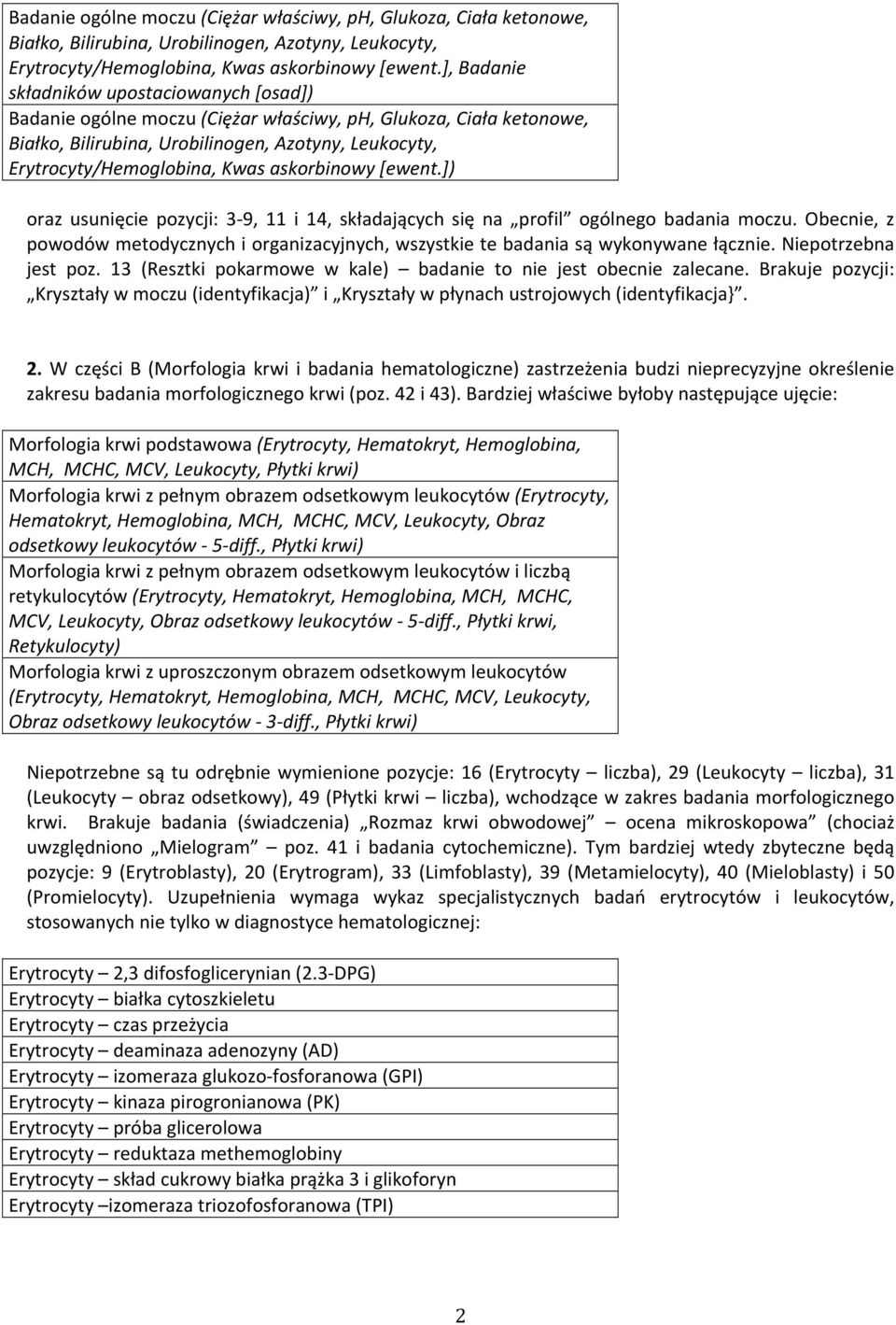 Obecnie, z powodów metodycznych i organizacyjnych, wszystkie te badania są wykonywane łącznie. Niepotrzebna jest poz. 13 (Resztki pokarmowe w kale) badanie to nie jest obecnie zalecane.