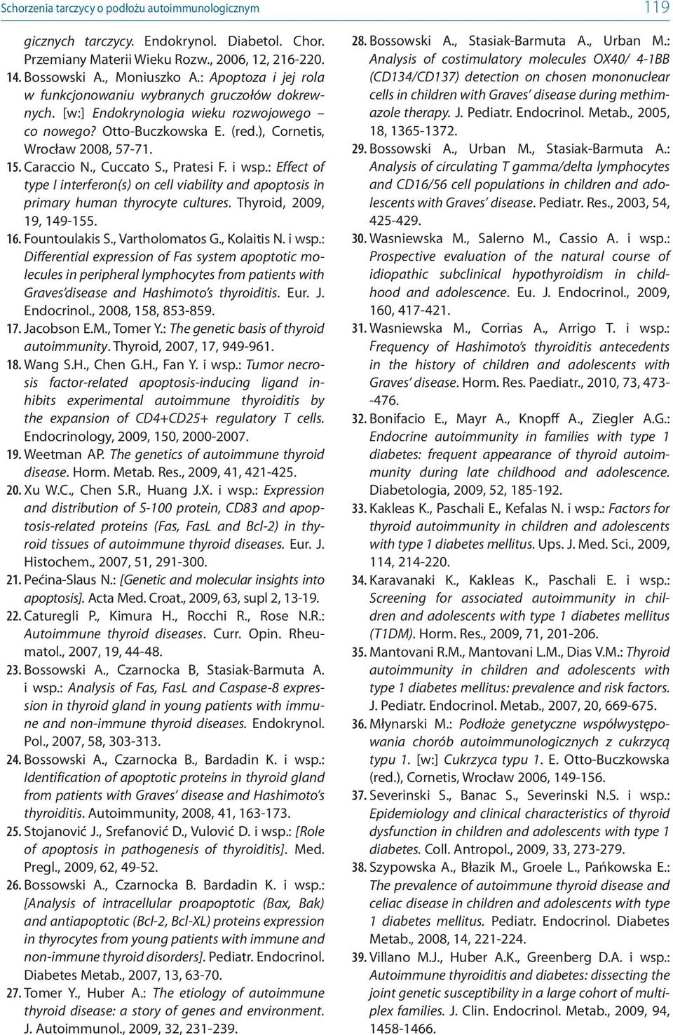 , Cuccato S., Pratesi F. i wsp.: Effect of type I interferon(s) on cell viability and apoptosis in primary human thyrocyte cultures. Thyroid, 2009, 19, 149-155. 16. Fountoulakis S., Vartholomatos G.