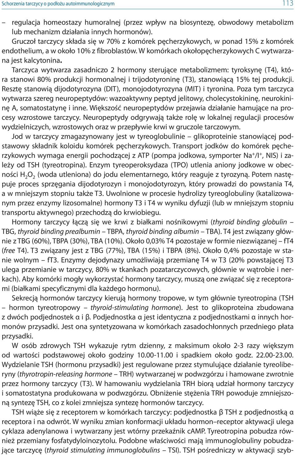 Tarczyca wytwarza zasadniczo 2 hormony sterujące metabolizmem: tyroksynę (T4), która stanowi 80% produkcji hormonalnej i trijodotyroninę (T3), stanowiącą 15% tej produkcji.