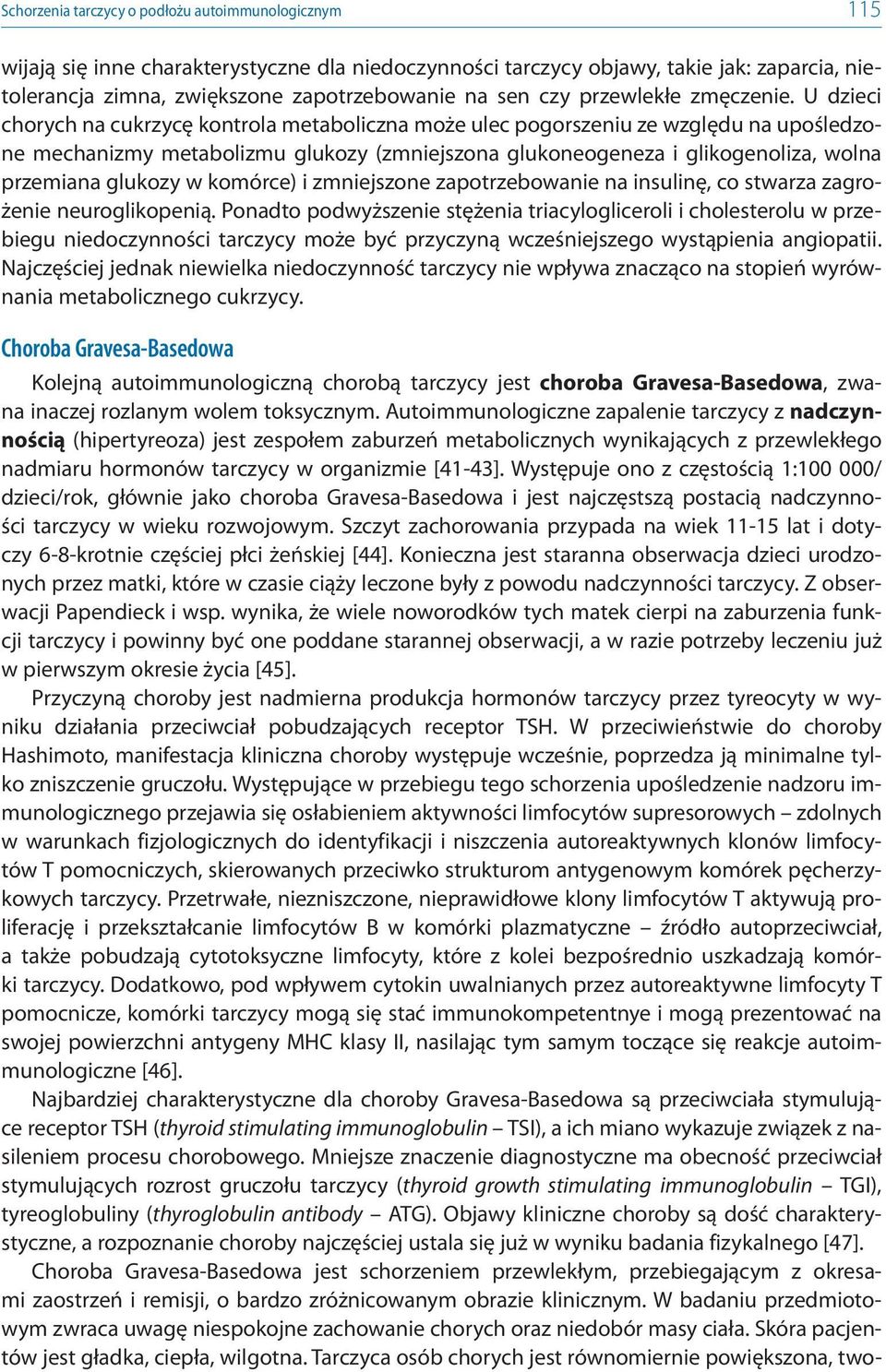 U dzieci chorych na cukrzycę kontrola metaboliczna może ulec pogorszeniu ze względu na upośledzone mechanizmy metabolizmu glukozy (zmniejszona glukoneogeneza i glikogenoliza, wolna przemiana glukozy