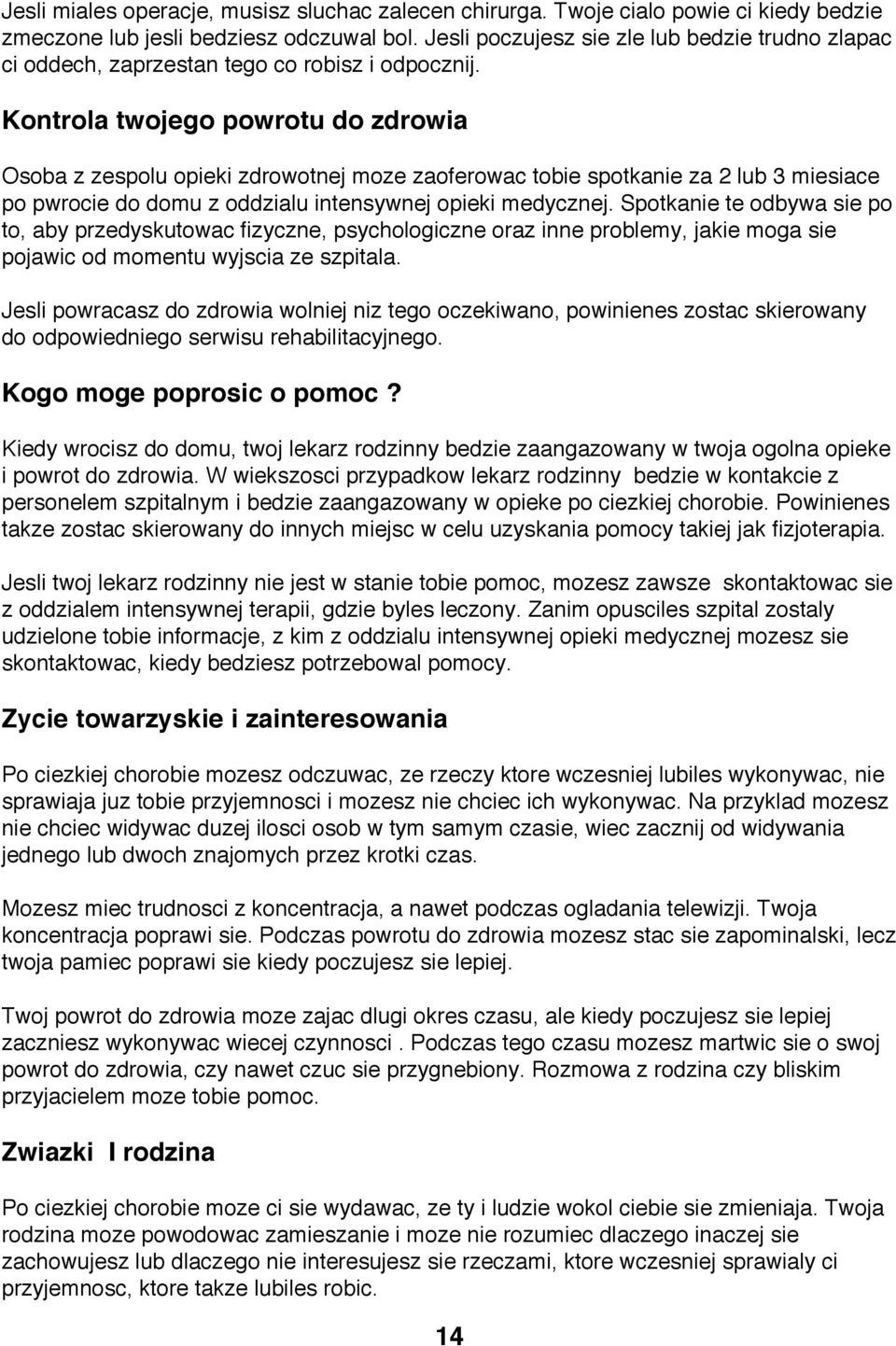 Kontrola twojego powrotu do zdrowia Osoba z zespolu opieki zdrowotnej moze zaoferowac tobie spotkanie za 2 lub 3 miesiace po pwrocie do domu z oddzialu intensywnej opieki medycznej.