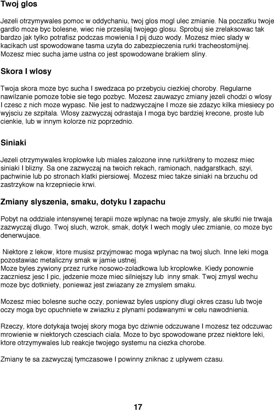 Mozesz miec sucha jame ustna co jest spowodowane brakiem sliny. Skora I wlosy Twoja skora moze byc sucha I swedzaca po przebyciu ciezkiej choroby. Regularne nawilzanie pomoze tobie sie tego pozbyc.