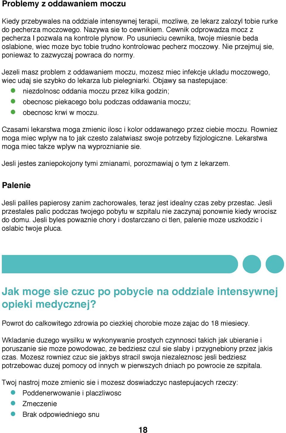 Nie przejmuj sie, poniewaz to zazwyczaj powraca do normy. Jezeli masz problem z oddawaniem moczu, mozesz miec infekcje ukladu moczowego, wiec udaj sie szybko do lekarza lub pielegniarki.